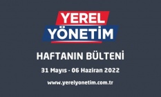 YEREL YÖNETİM BÜLTENİ (31 MAYIS – 6 HAZİRAN 2022)