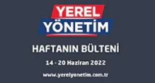 YEREL YÖNETİM BÜLTENİ (14 - 20 HAZİRAN 2022)